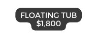 Floating Tub 1 800